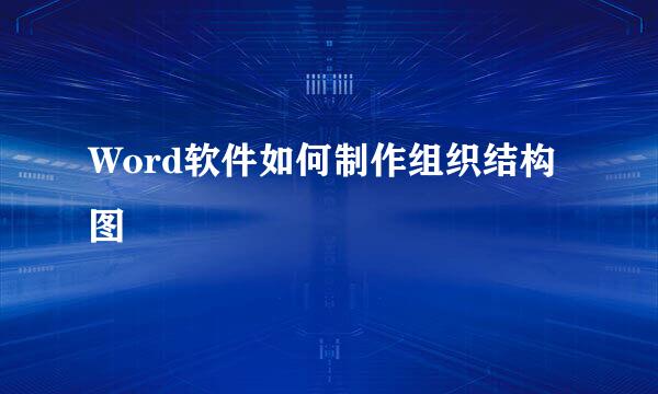 Word软件如何制作组织结构图