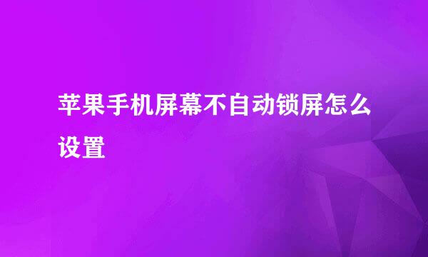 苹果手机屏幕不自动锁屏怎么设置