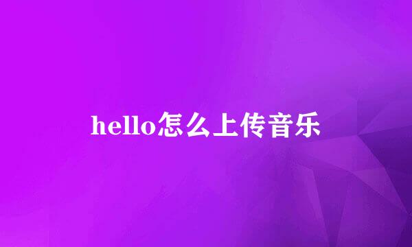 hello怎么上传音乐