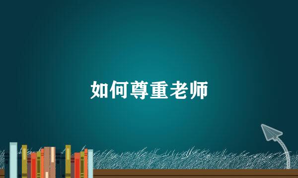 如何尊重老师