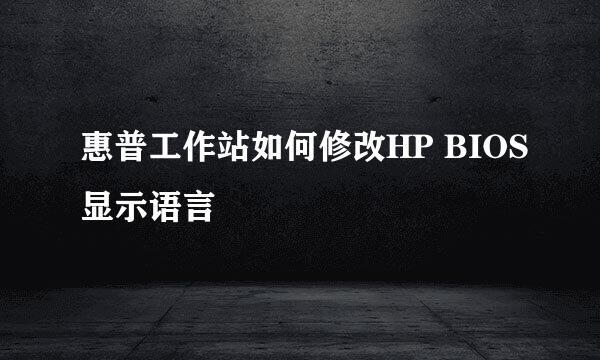 惠普工作站如何修改HP BIOS显示语言