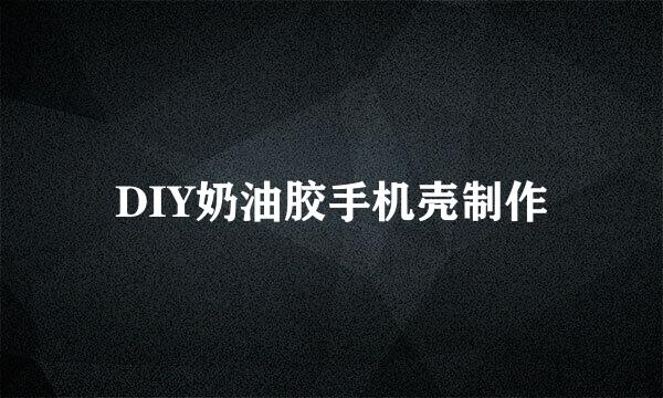 DIY奶油胶手机壳制作