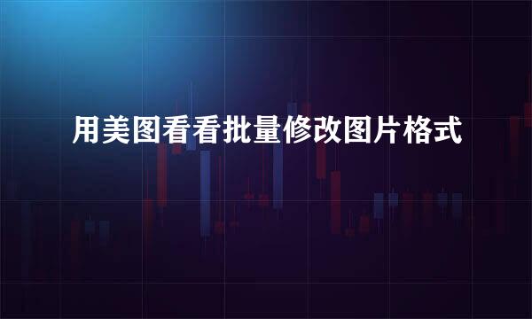 用美图看看批量修改图片格式