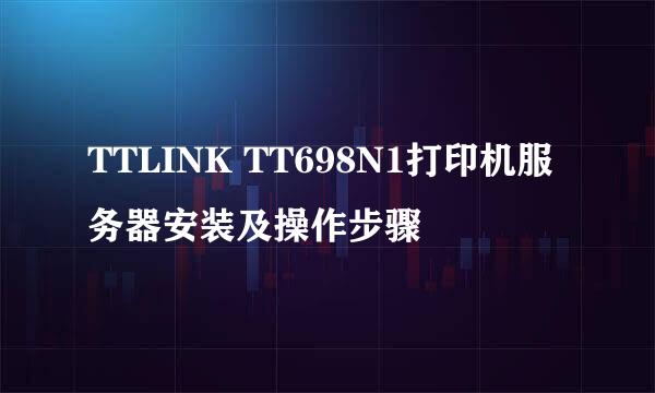 TTLINK TT698N1打印机服务器安装及操作步骤