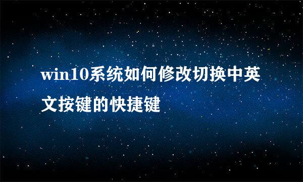 win10系统如何修改切换中英文按键的快捷键