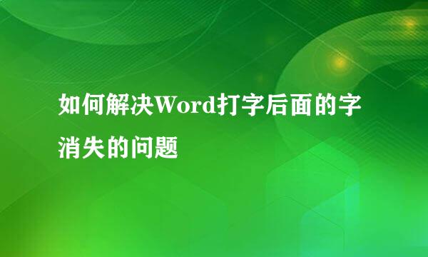 如何解决Word打字后面的字消失的问题