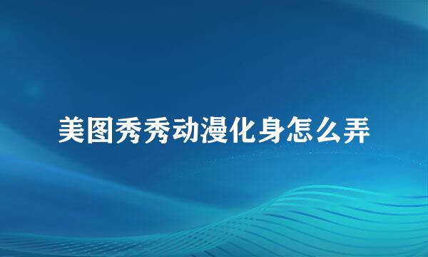 美图秀秀动漫化身怎么弄