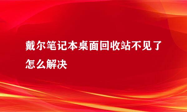 戴尔笔记本桌面回收站不见了怎么解决