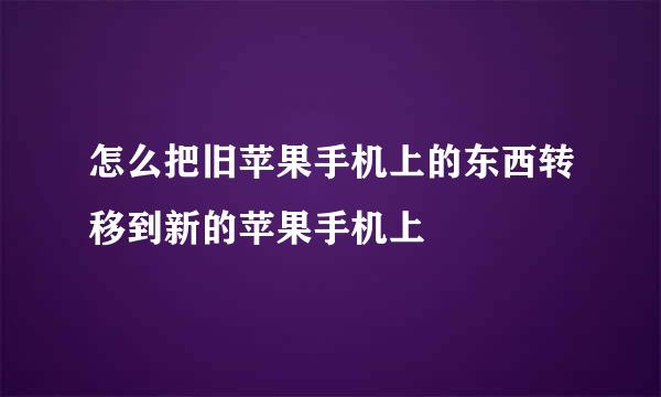 怎么把旧苹果手机上的东西转移到新的苹果手机上