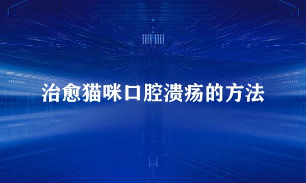 治愈猫咪口腔溃疡的方法