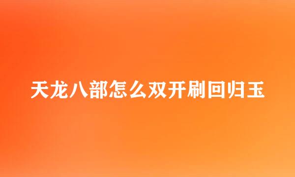 天龙八部怎么双开刷回归玉
