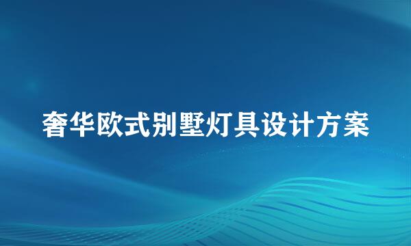 奢华欧式别墅灯具设计方案