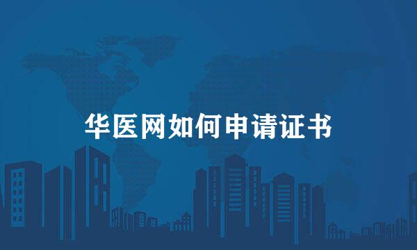 华医网如何申请证书