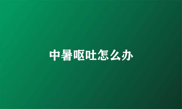 中暑呕吐怎么办