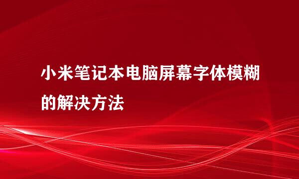 小米笔记本电脑屏幕字体模糊的解决方法