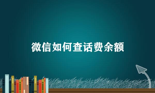 微信如何查话费余额