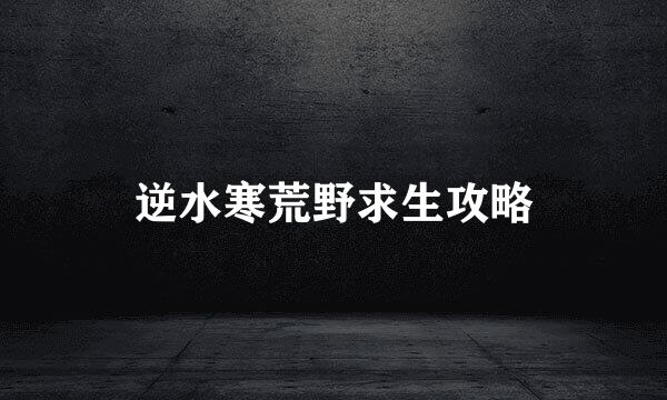 逆水寒荒野求生攻略