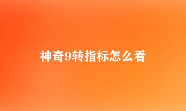 神奇9转指标怎么看
