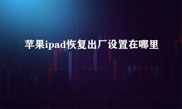 苹果ipad恢复出厂设置在哪里