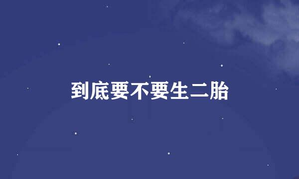 到底要不要生二胎