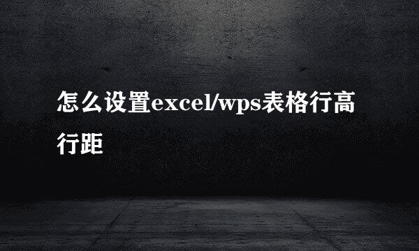 怎么设置excel/wps表格行高行距