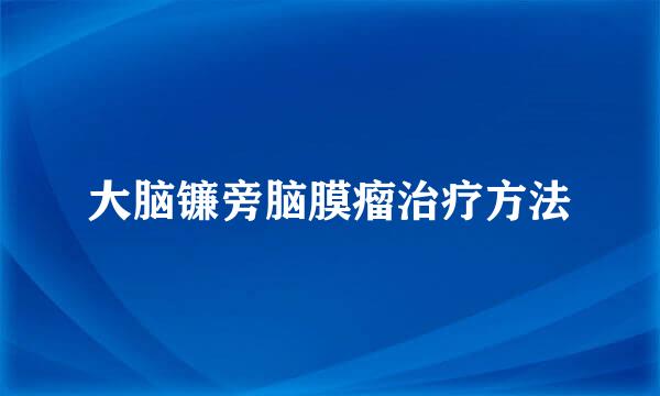 大脑镰旁脑膜瘤治疗方法