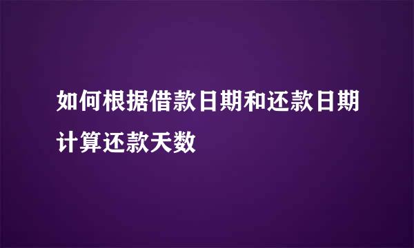 如何根据借款日期和还款日期计算还款天数