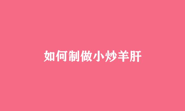 如何制做小炒羊肝