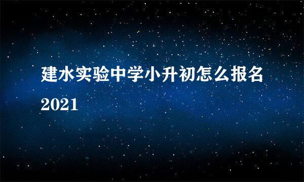 建水实验中学小升初怎么报名2021