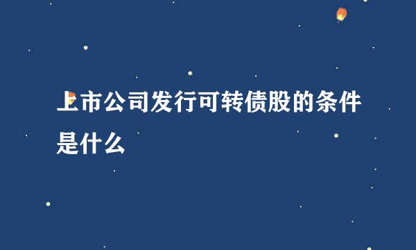 上市公司发行可转债股的条件是什么