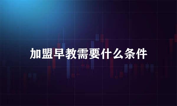 加盟早教需要什么条件