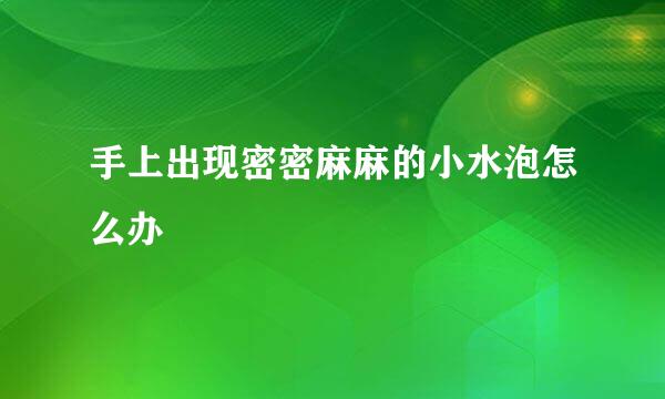 手上出现密密麻麻的小水泡怎么办