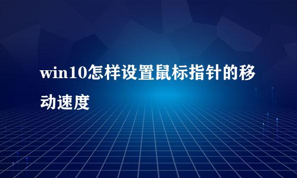 win10怎样设置鼠标指针的移动速度