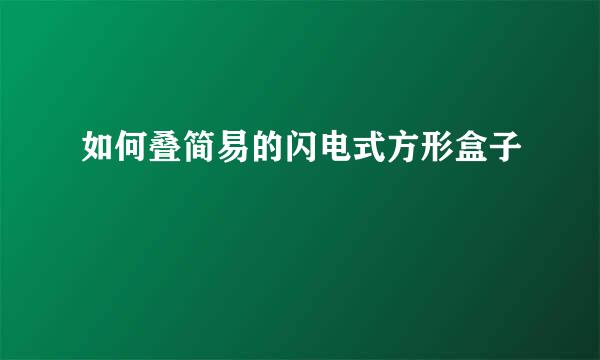如何叠简易的闪电式方形盒子