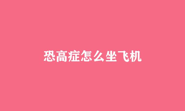 恐高症怎么坐飞机