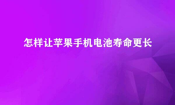 怎样让苹果手机电池寿命更长