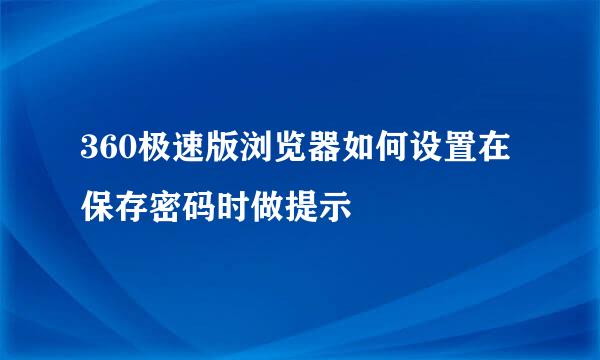 360极速版浏览器如何设置在保存密码时做提示