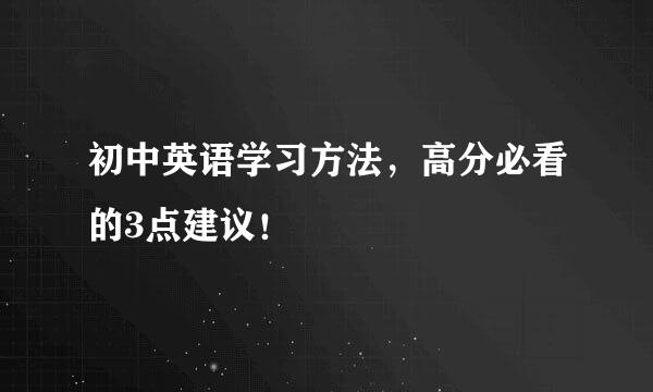 初中英语学习方法，高分必看的3点建议！