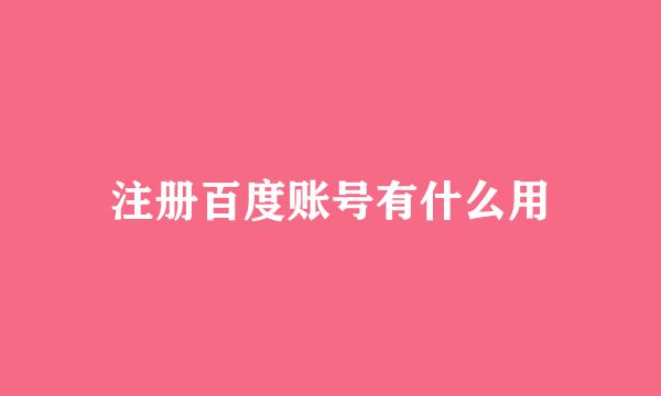 注册百度账号有什么用
