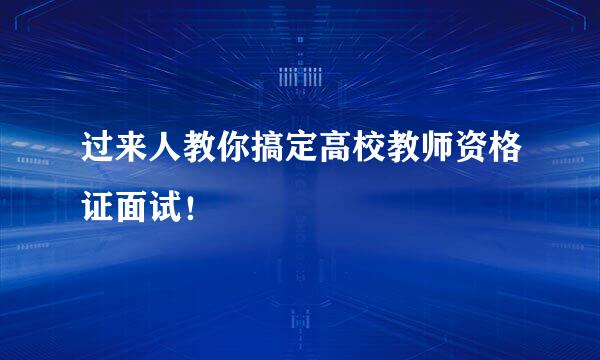 过来人教你搞定高校教师资格证面试！