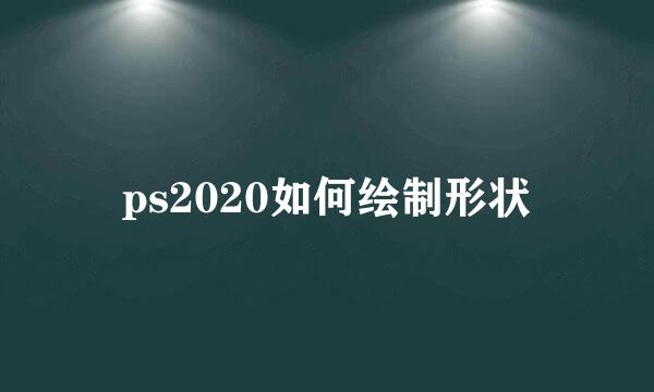 ps2020如何绘制形状