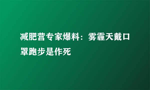 减肥营专家爆料：雾霾天戴口罩跑步是作死