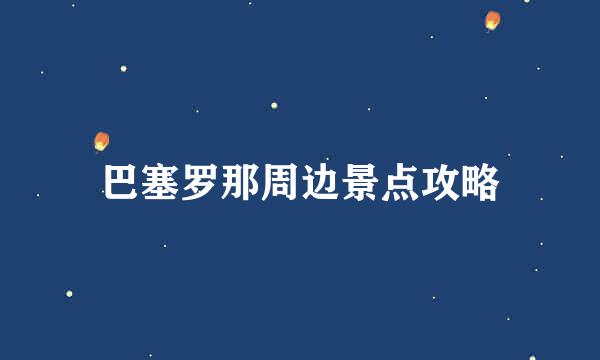 巴塞罗那周边景点攻略