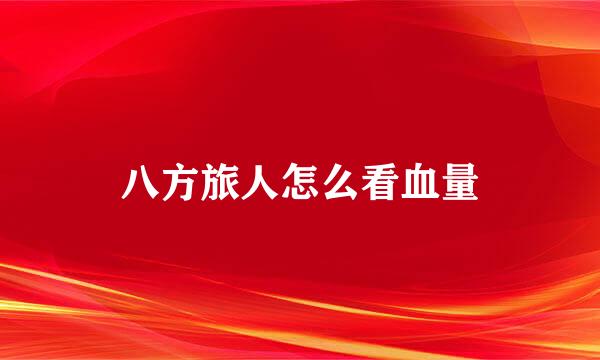 八方旅人怎么看血量