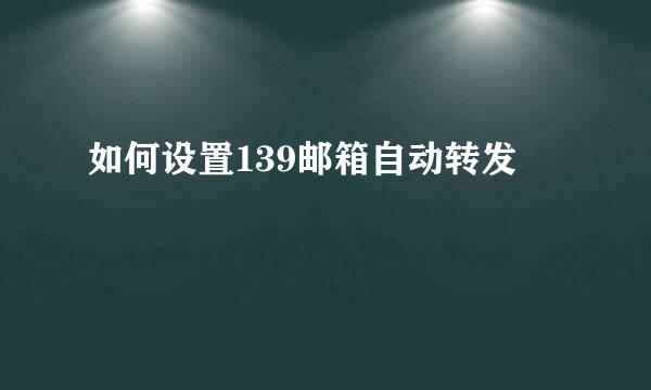 如何设置139邮箱自动转发