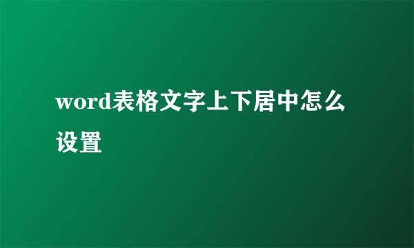 word表格文字上下居中怎么设置