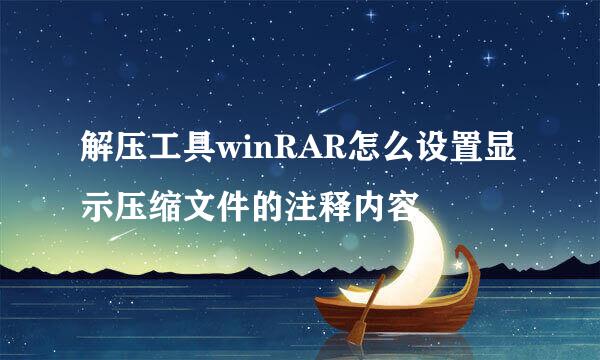 解压工具winRAR怎么设置显示压缩文件的注释内容