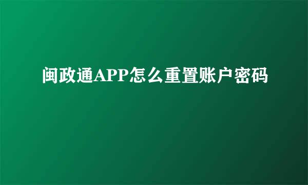 闽政通APP怎么重置账户密码