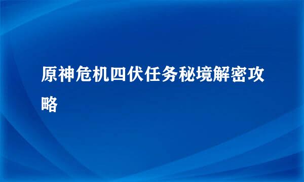原神危机四伏任务秘境解密攻略