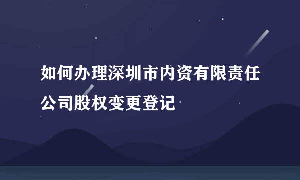 如何办理深圳市内资有限责任公司股权变更登记